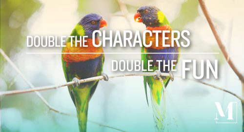 Two colorful birds on a branch, staring at each other. Text: double the characters, double the fun.